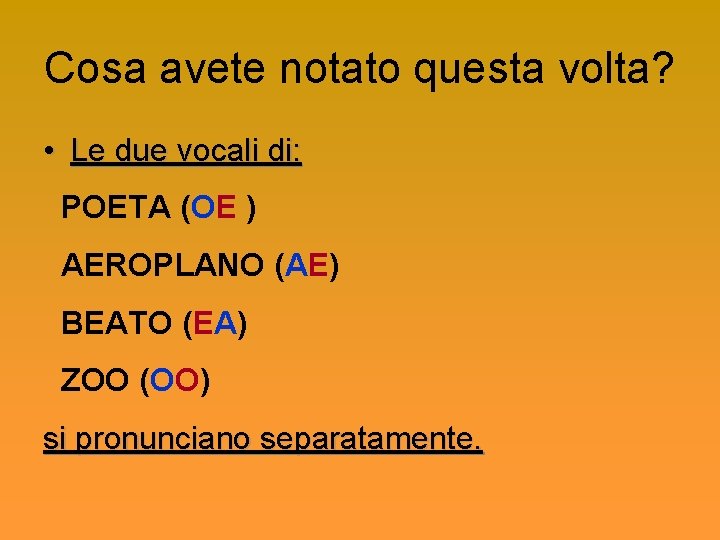 Cosa avete notato questa volta? • Le due vocali di: POETA (OE ) AEROPLANO