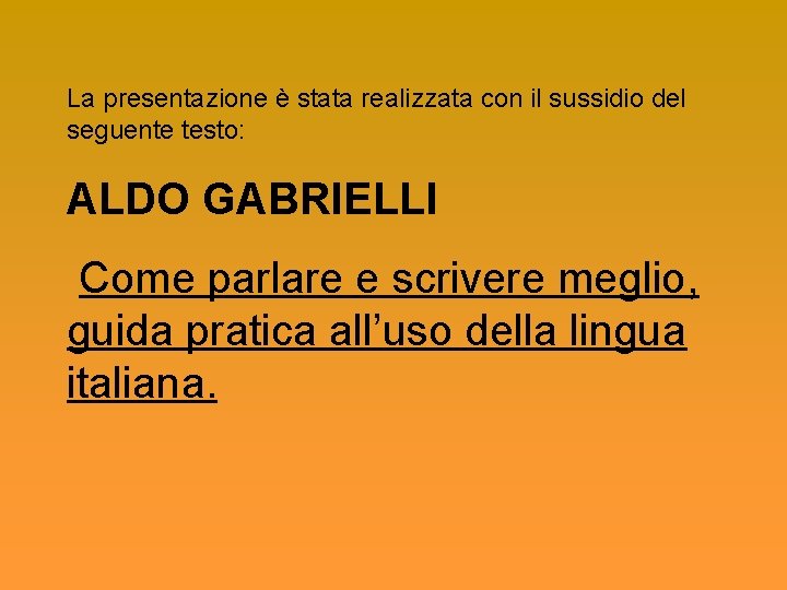 La presentazione è stata realizzata con il sussidio del seguente testo: ALDO GABRIELLI Come