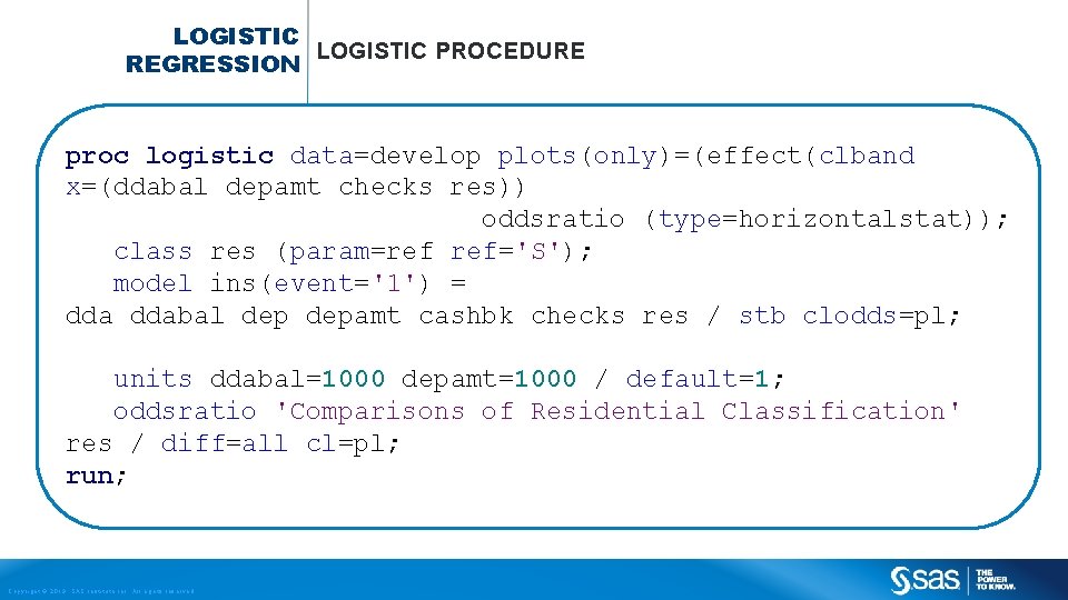 LOGISTIC PROCEDURE REGRESSION proc logistic data=develop plots(only)=(effect(clband x=(ddabal depamt checks res)) oddsratio (type=horizontalstat)); class