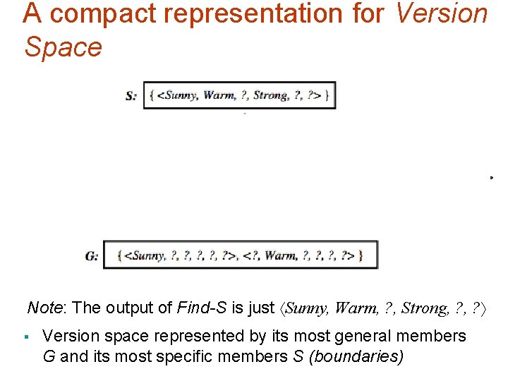 A compact representation for Version Space Note: The output of Find-S is just Sunny,