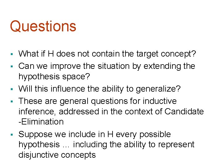 Questions § § § What if H does not contain the target concept? Can