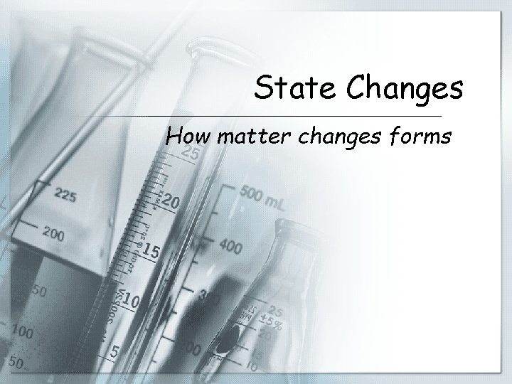 State Changes How matter changes forms 