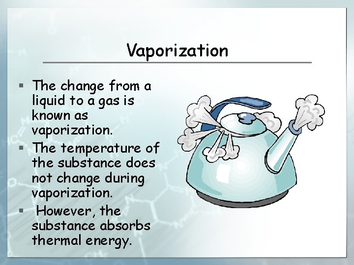 Vaporization § The change from a liquid to a gas is known as vaporization.