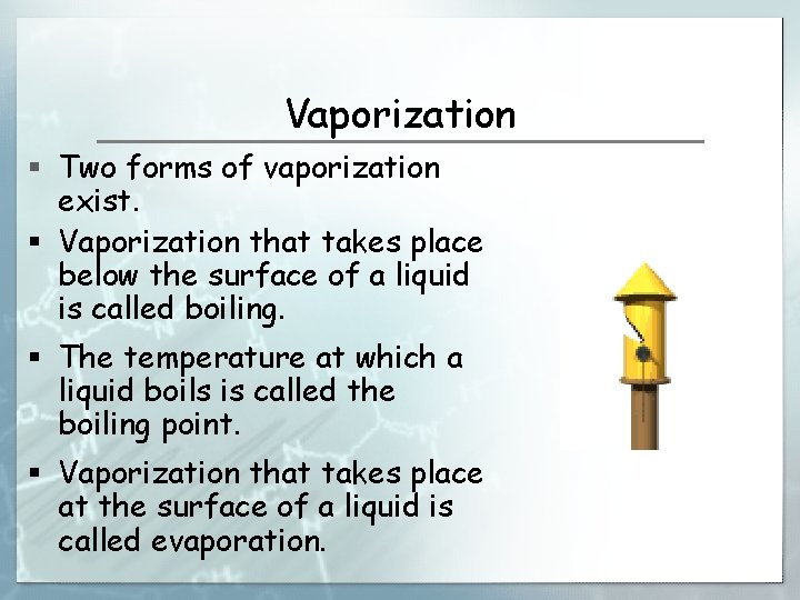 Vaporization § Two forms of vaporization exist. § Vaporization that takes place below the