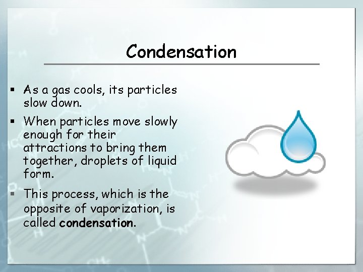 Condensation § As a gas cools, its particles slow down. § When particles move