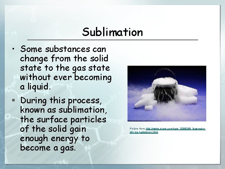 Sublimation • Some substances can change from the solid state to the gas state