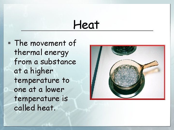 Heat § The movement of thermal energy from a substance at a higher temperature