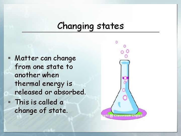 Changing states § Matter can change from one state to another when thermal energy