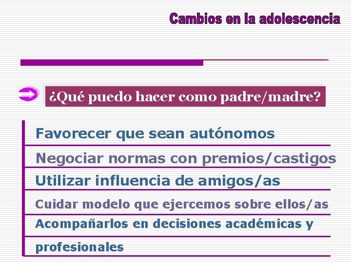 ¿Qué puedo hacer como padre/madre? Favorecer que sean autónomos Negociar normas con premios/castigos Utilizar