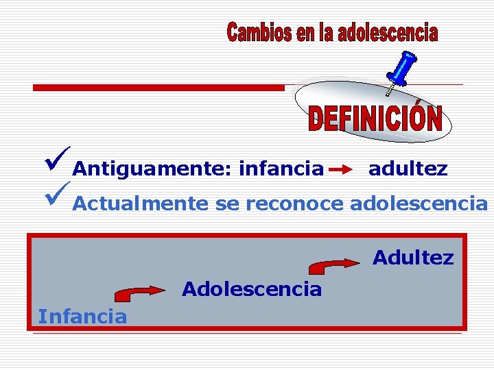 üAntiguamente: infancia adultez üActualmente se reconoce adolescencia Adultez Adolescencia Infancia 