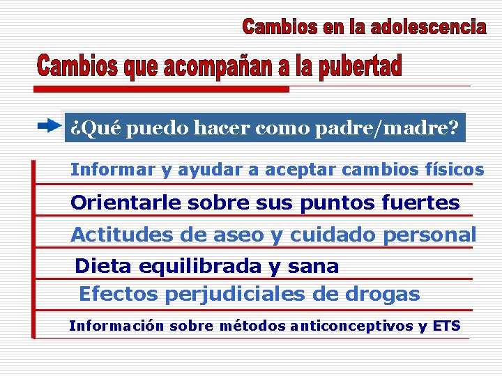 ¿Qué puedo hacer como padre/madre? Informar y ayudar a aceptar cambios físicos Orientarle sobre ¿Qué puedo hacer como padre/madre? Informar y ayudar a aceptar cambios físicos Orientarle sobre