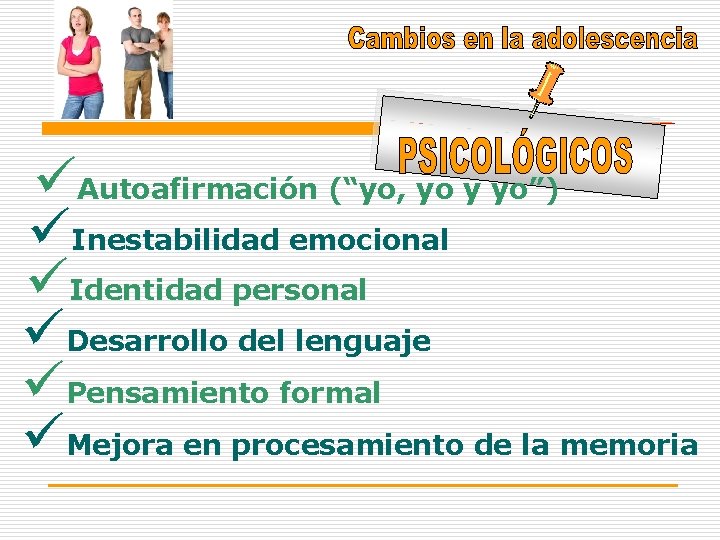 üAutoafirmación (“yo, yo y yo”) üInestabilidad emocional üIdentidad personal üDesarrollo del lenguaje üPensamiento formal