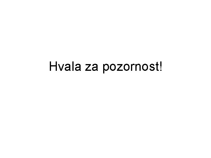 Hvala za pozornost! 