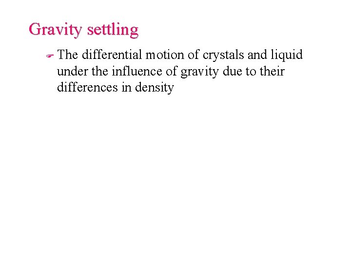 Gravity settling F The differential motion of crystals and liquid under the influence of