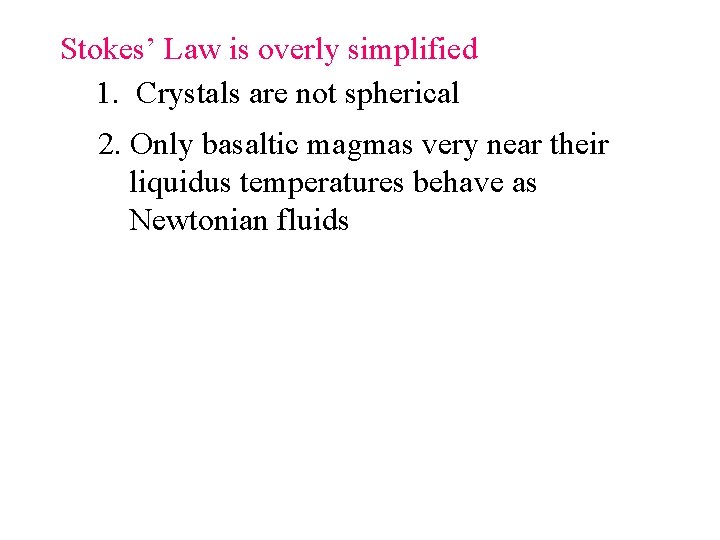 Stokes’ Law is overly simplified 1. Crystals are not spherical 2. Only basaltic magmas