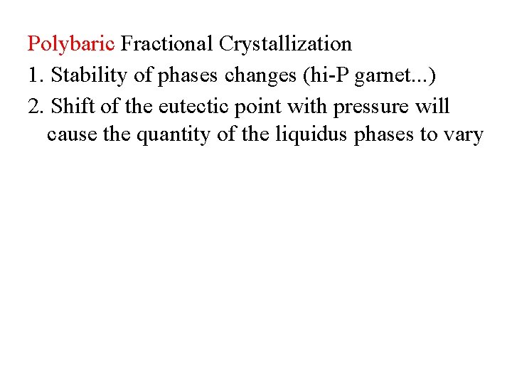 Polybaric Fractional Crystallization 1. Stability of phases changes (hi-P garnet. . . ) 2. Polybaric Fractional Crystallization 1. Stability of phases changes (hi-P garnet. . . ) 2.