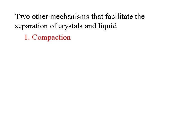 Two other mechanisms that facilitate the separation of crystals and liquid 1. Compaction 