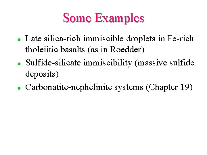 Some Examples l l l Late silica-rich immiscible droplets in Fe-rich tholeiitic basalts (as