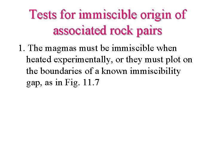 Tests for immiscible origin of associated rock pairs 1. The magmas must be immiscible Tests for immiscible origin of associated rock pairs 1. The magmas must be immiscible