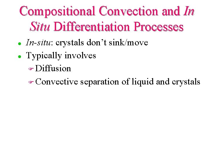 Compositional Convection and In Situ Differentiation Processes l l In-situ: crystals don’t sink/move Typically