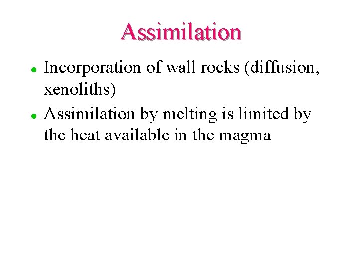 Assimilation l l Incorporation of wall rocks (diffusion, xenoliths) Assimilation by melting is limited