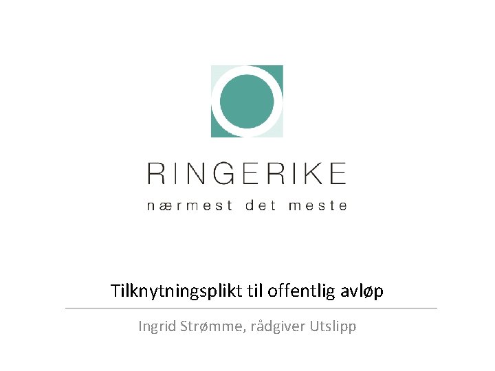 Tilknytningsplikt til offentlig avløp Ingrid Strømme, rådgiver Utslipp 