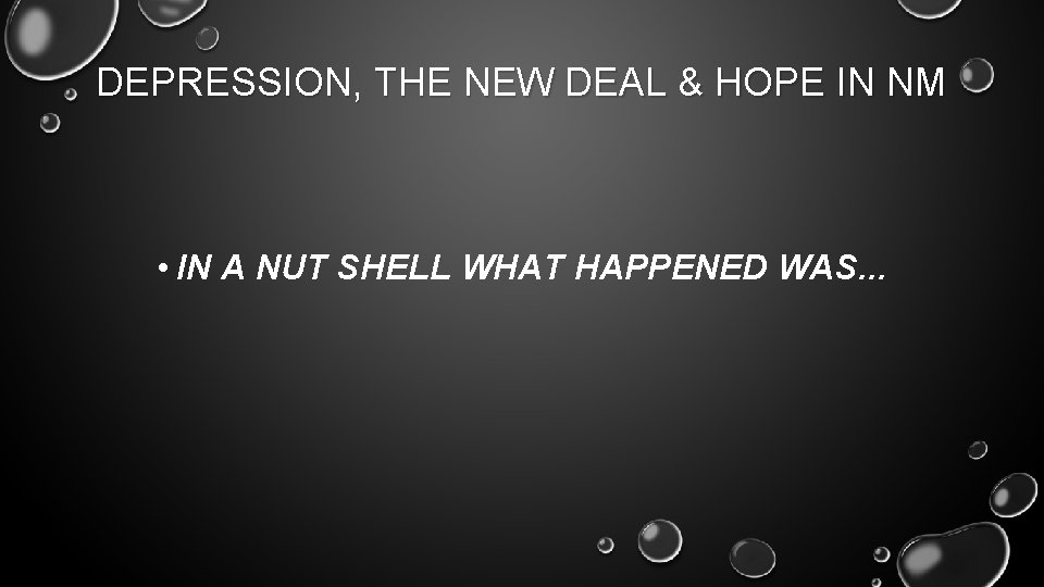 DEPRESSION, THE NEW DEAL & HOPE IN NM • IN A NUT SHELL WHAT