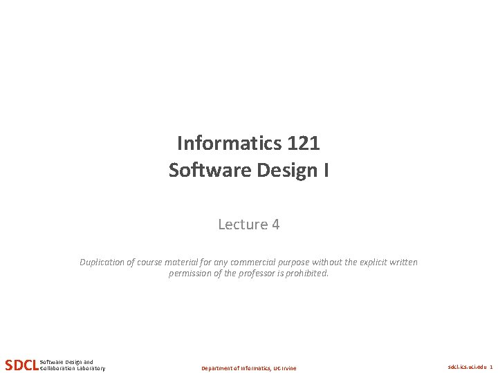 Informatics 121 Software Design I Lecture 4 Duplication of course material for any commercial
