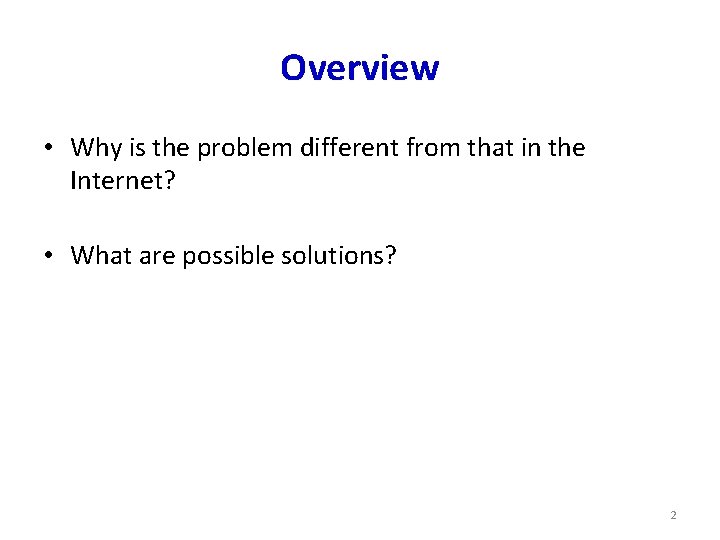 Overview • Why is the problem different from that in the Internet? • What