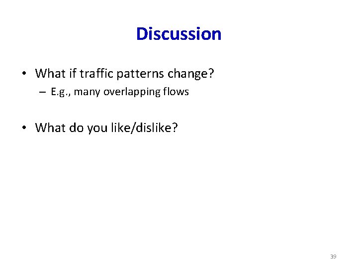 Discussion • What if traffic patterns change? – E. g. , many overlapping flows