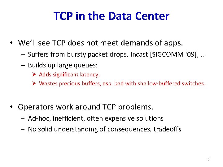 TCP in the Data Center • We’ll see TCP does not meet demands of