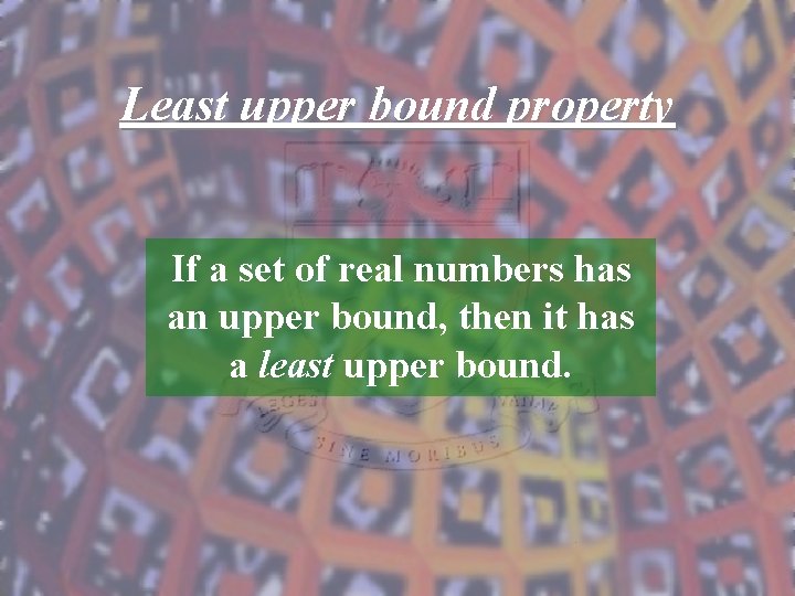 Least upper bound property If a set of real numbers has an upper bound,