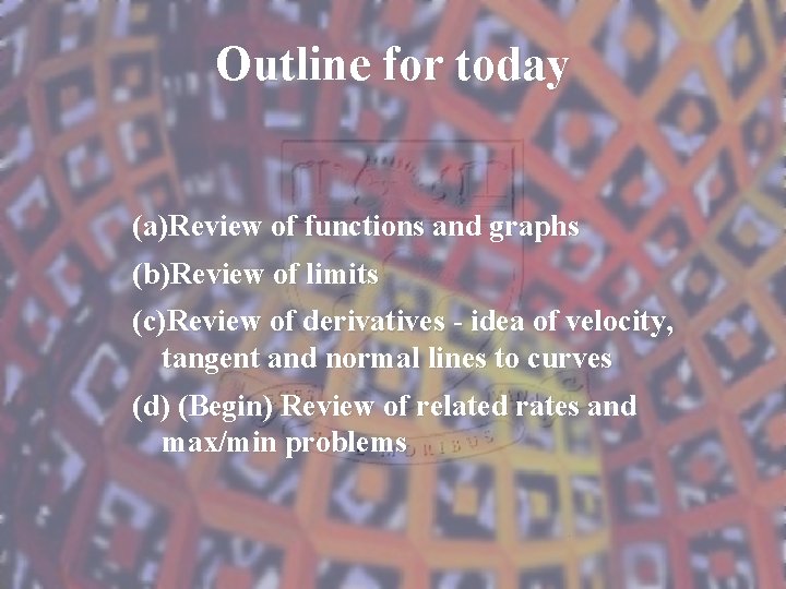 Outline for today (a)Review of functions and graphs (b)Review of limits (c)Review of derivatives
