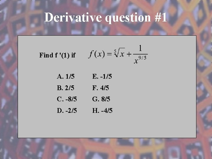 Derivative question #1 Find f '(1) if A. 1/5 E. -1/5 B. 2/5 F.