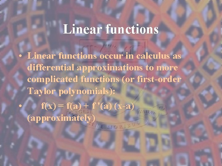 Linear functions • Linear functions occur in calculus as differential approximations to more complicated