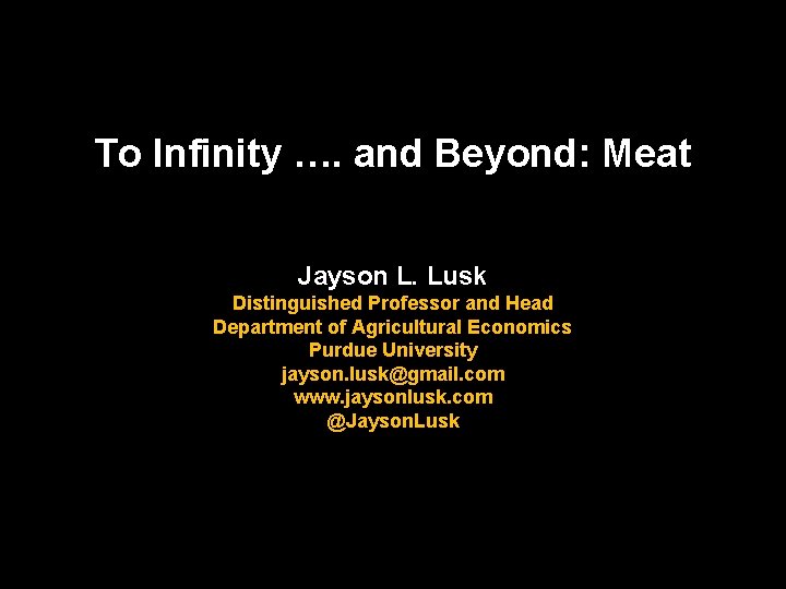 To Infinity …. and Beyond: Meat Jayson L. Lusk Distinguished Professor and Head Department