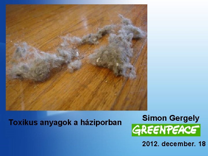 Toxikus anyagok a háziporban Simon Gergely 2012. december. 18 