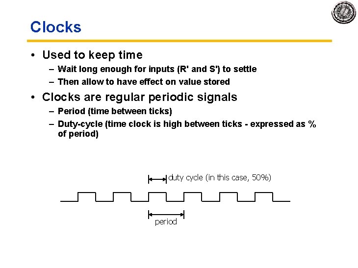 Clocks • Used to keep time – Wait long enough for inputs (R' and