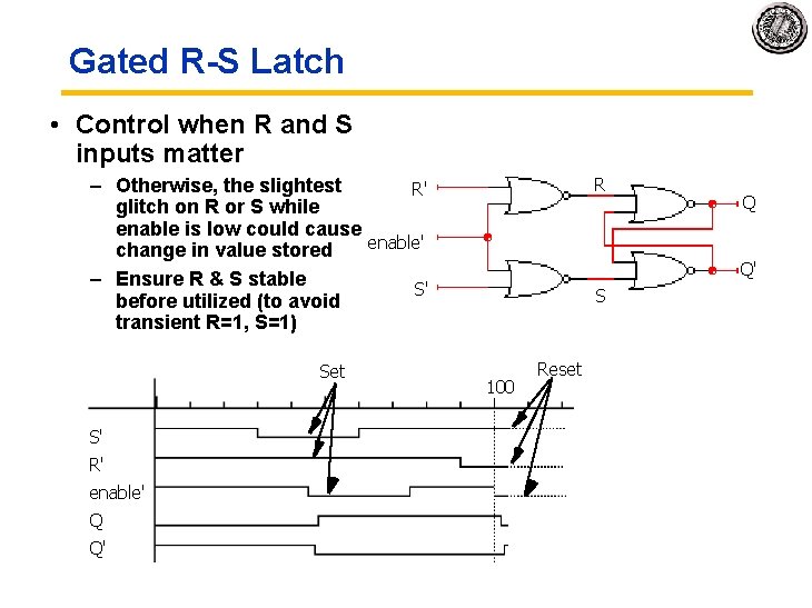 Gated R-S Latch • Control when R and S inputs matter – Otherwise, the