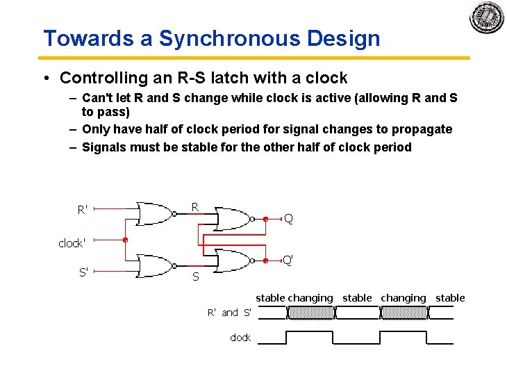 Towards a Synchronous Design • Controlling an R-S latch with a clock – Can't