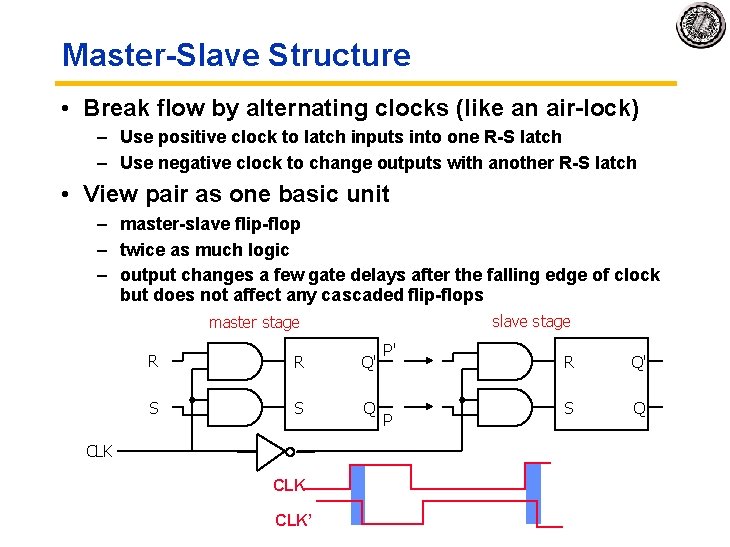 Master-Slave Structure • Break flow by alternating clocks (like an air-lock) – Use positive