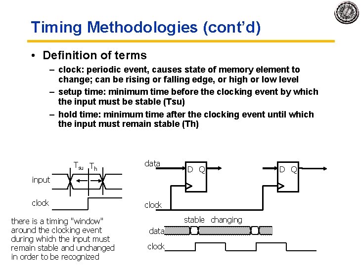 Timing Methodologies (cont’d) • Definition of terms – clock: periodic event, causes state of