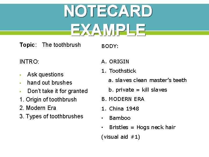 NOTECARD EXAMPLE Topic: The toothbrush BODY: INTRO: A. ORIGIN Ask questions § hand out NOTECARD EXAMPLE Topic: The toothbrush BODY: INTRO: A. ORIGIN Ask questions § hand out