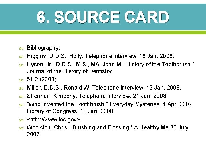 6. SOURCE CARD Bibliography: Higgins, D. D. S. , Holly. Telephone interview. 16 Jan. 6. SOURCE CARD Bibliography: Higgins, D. D. S. , Holly. Telephone interview. 16 Jan.