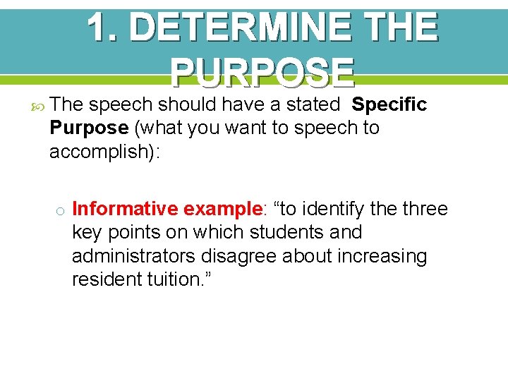 1. DETERMINE THE PURPOSE The speech should have a stated Specific Purpose (what you 1. DETERMINE THE PURPOSE The speech should have a stated Specific Purpose (what you