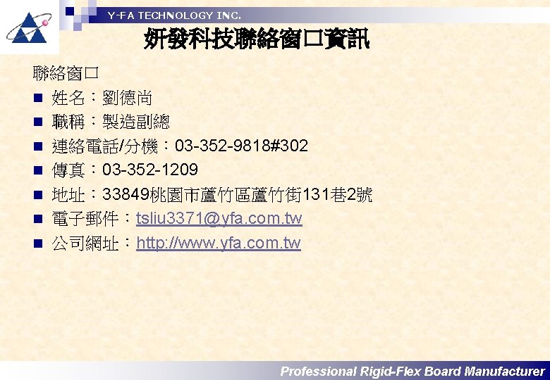 Y-FA TECHNOLOGY INC. 妍發科技聯絡窗口資訊 聯絡窗口 n 姓名：劉德尚 n 職稱：製造副總 n 連絡電話/分機： 03 -352 -9818#302