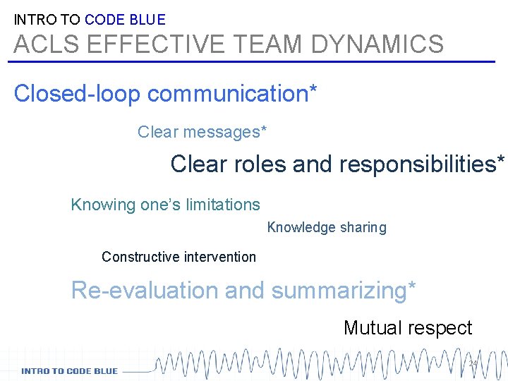 INTRO TO CODE BLUE ACLS EFFECTIVE TEAM DYNAMICS Closed-loop communication* Clear messages* Clear roles INTRO TO CODE BLUE ACLS EFFECTIVE TEAM DYNAMICS Closed-loop communication* Clear messages* Clear roles