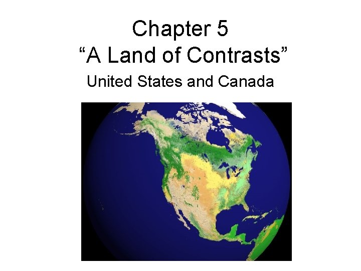 Chapter 5 “A Land of Contrasts” United States and Canada 