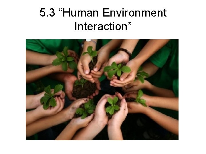 5. 3 “Human Environment Interaction” 