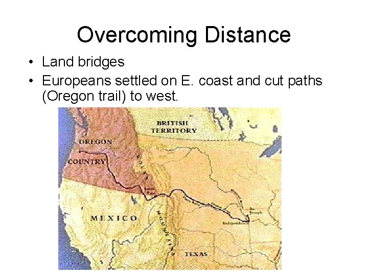 Overcoming Distance • Land bridges • Europeans settled on E. coast and cut paths